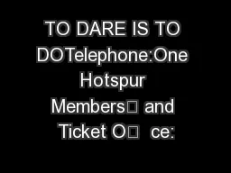 TO DARE IS TO DOTelephone:One Hotspur Members’ and Ticket O  ce: