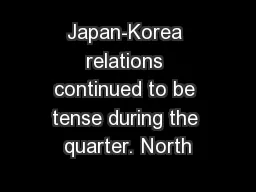Japan-Korea relations continued to be tense during the quarter. North