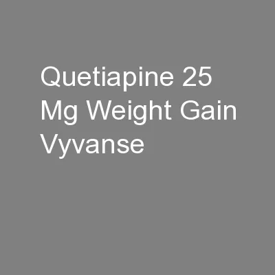 Quetiapine 25 Mg Weight Gain Vyvanse