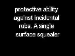 protective ability against incidental rubs. A single surface squealer