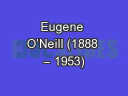 Eugene O’Neill (1888 – 1953)
