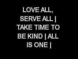 LOVE ALL, SERVE ALL | TAKE TIME TO BE KIND | ALL IS ONE |