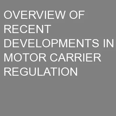 OVERVIEW OF RECENT DEVELOPMENTS IN MOTOR CARRIER REGULATION
