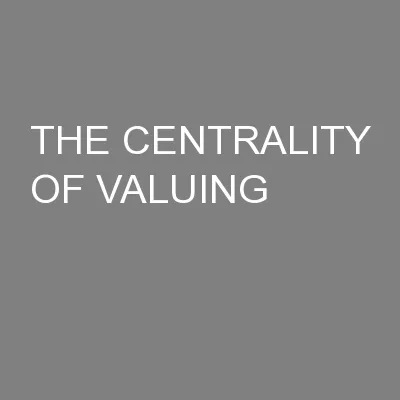 THE CENTRALITY OF VALUING