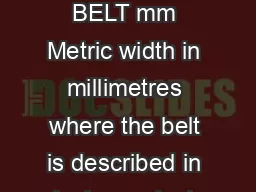 Selecting the correct belt for your application WIDTH OF BELT mm Metric width in millimetres
