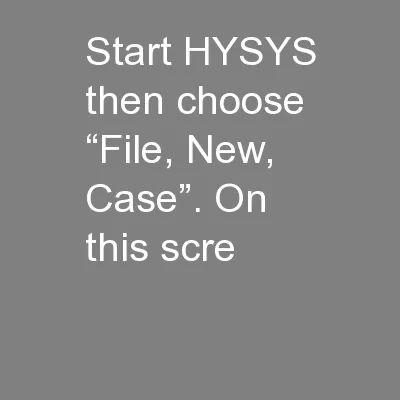 Start HYSYS then choose “File, New, Case”. On this scre