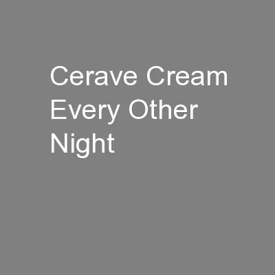 Cerave Cream Every Other Night