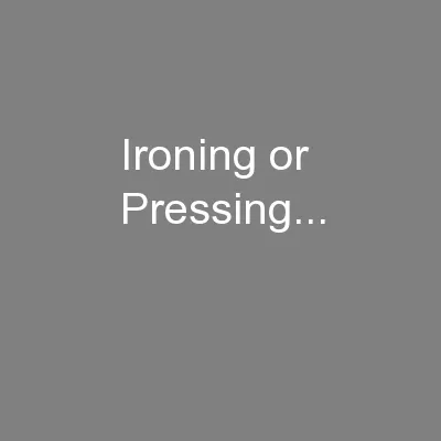Ironing or Pressing...