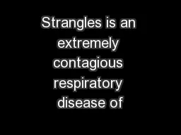 Strangles is an extremely contagious respiratory disease of