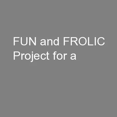 FUN and FROLIC Project for a