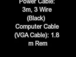 Power Cable: 3m, 3 Wire (Black)  Computer Cable (VGA Cable): 1.8 m Rem