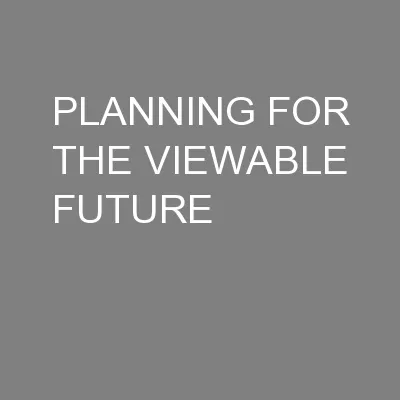 PLANNING FOR THE VIEWABLE FUTURE