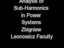 Analysis of Sub-Harmonics in Power Systems Zbigniew Leonowicz Faculty