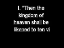 I. “Then the kingdom of heaven shall be likened to ten vi