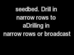 seedbed. Drill in narrow rows to aDrilling in narrow rows or broadcast