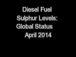 Diesel Fuel Sulphur Levels: Global Status    April 2014