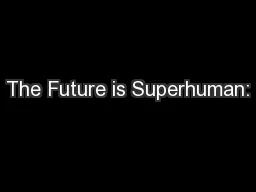 The Future is Superhuman:
