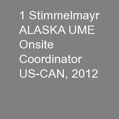1 Stimmelmayr ALASKA UME Onsite Coordinator US-CAN, 2012