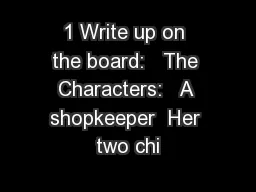 1 Write up on the board:   The Characters:   A shopkeeper  Her two chi