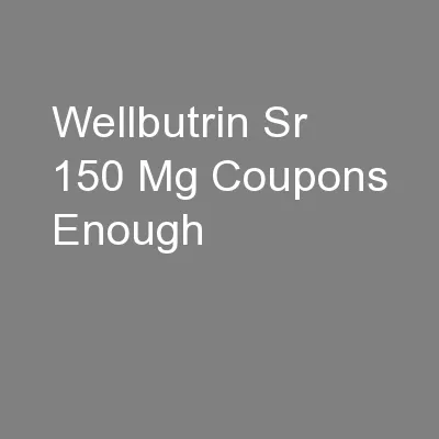 Wellbutrin Sr 150 Mg Coupons Enough