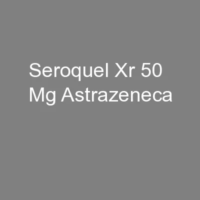 Seroquel Xr 50 Mg Astrazeneca