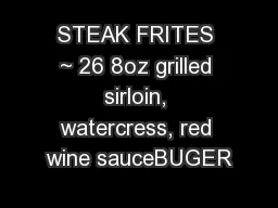 STEAK FRITES ~ 26 8oz grilled sirloin, watercress, red wine sauceBUGER
