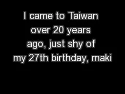 I came to Taiwan over 20 years ago, just shy of my 27th birthday, maki