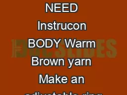 WHAT YOULL NEED Instrucon BODY Warm Brown yarn Make an adjustable ring