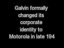 Galvin formally changed its corporate identity to Motorola in late 194
