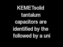 KEMETsolid tantalum capacitors are identified by the followed by a uni
