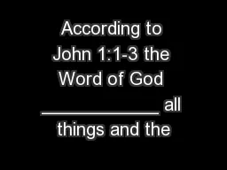 According to John 1:1-3 the Word of God ___________ all things and the