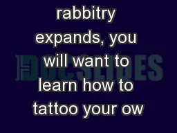 As your rabbitry expands, you will want to learn how to tattoo your ow
