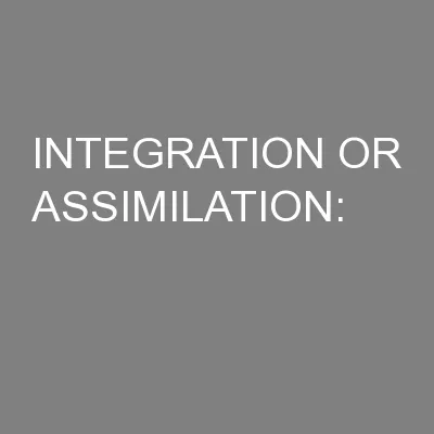 INTEGRATION OR ASSIMILATION: