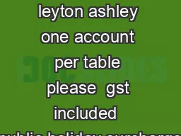 head chef leyton ashley one account per table please  gst included  public holiday surcharge