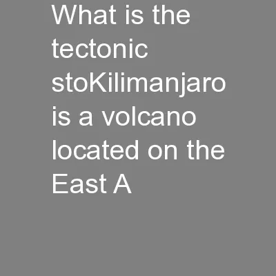 What is the tectonic stoKilimanjaro is a volcano located on the East A