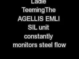 Ladle TeemingThe AGELLIS EMLI SIL unit constantly monitors steel flow