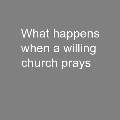 What Happens When A Willing Church Prays