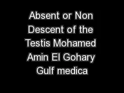 Absent or Non Descent of the Testis Mohamed Amin El Gohary Gulf medica