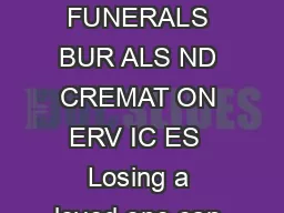 Consumer Information Guide to FUNERALS BUR ALS ND CREMAT ON ERV IC ES  Losing a loved