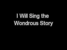 I Will Sing the Wondrous Story