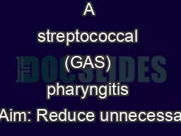 Aim: All group A streptococcal (GAS) pharyngitis Aim: Reduce unnecessa
