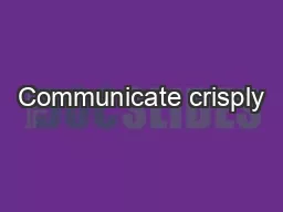 Communicate crisply