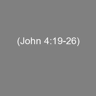 (John 4:19-26)