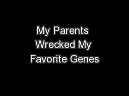 My Parents Wrecked My Favorite Genes