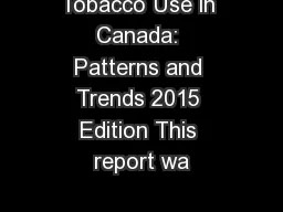 Tobacco Use in Canada: Patterns and Trends 2015 Edition This report wa