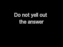 Do not yell out the answer