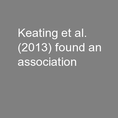 Keating et al. (2013) found an association