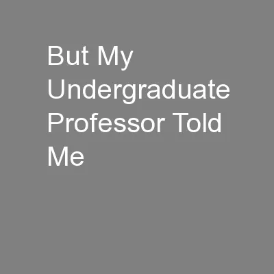 But My Undergraduate Professor Told Me