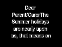 Dear Parent/CarerThe Summer holidays are nearly upon us, that means on