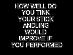 HOW WELL DO YOU TINK YOUR STICK ANDLING WOULD IMPROVE IF YOU PERFORMED